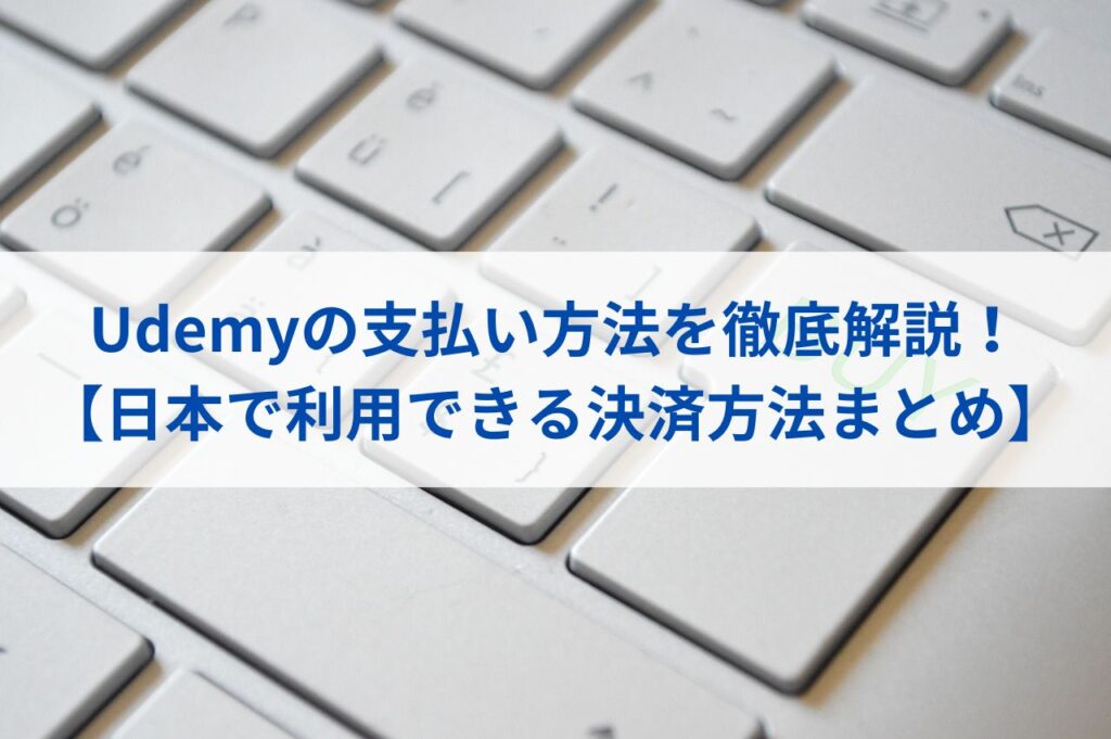 Udemyの支払い方法を徹底解説！【日本で利用できる決済方法まとめ】