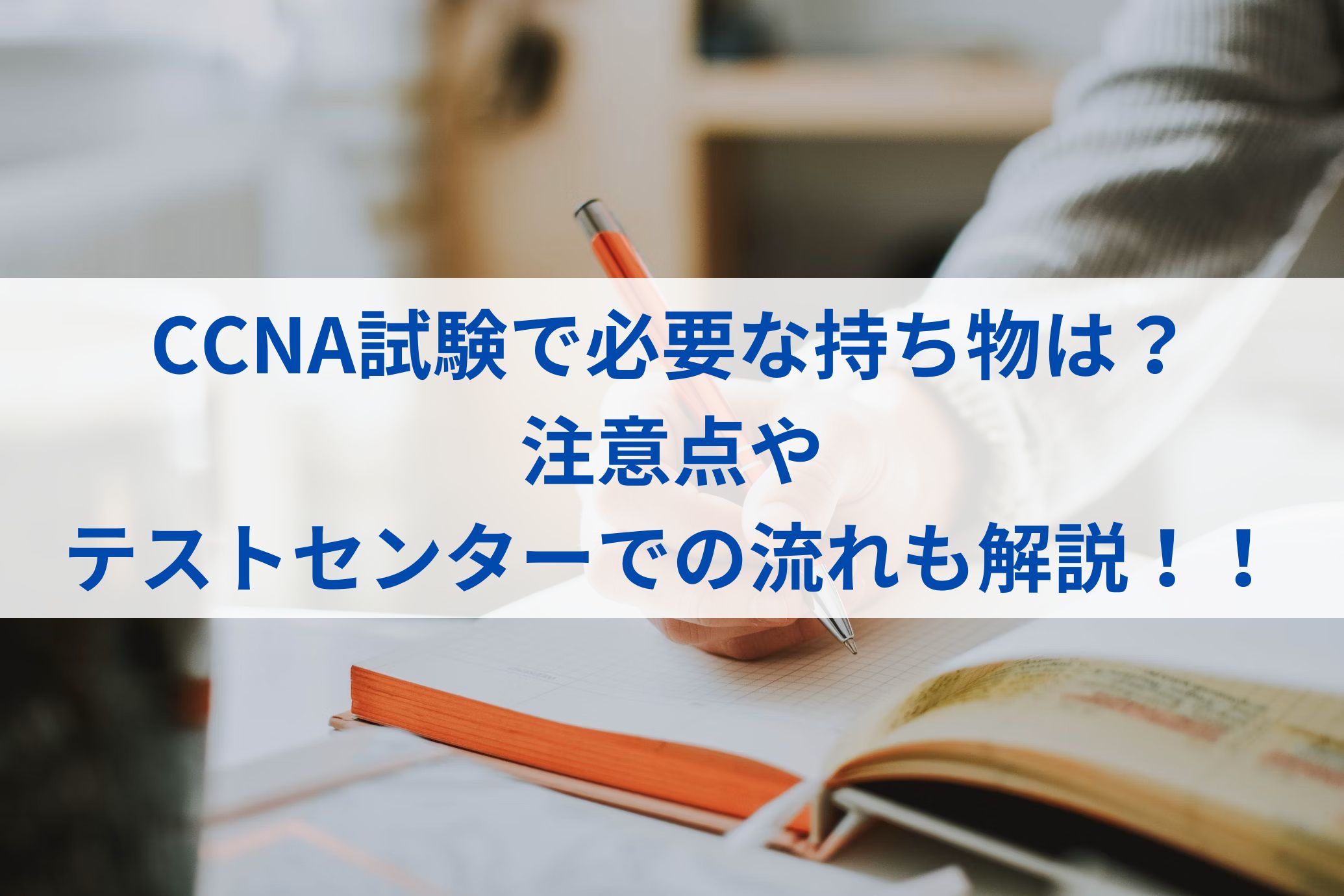 CCNA試験で必要な持ち物は？注意点やテストセンターでの流れも解説！！