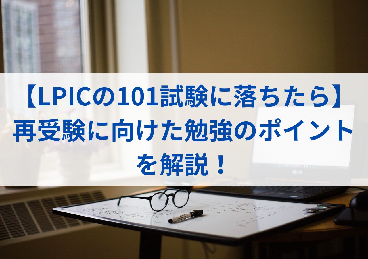 【LPICの101試験に落ちたら】再受験に向けた勉強のポイントを解説！